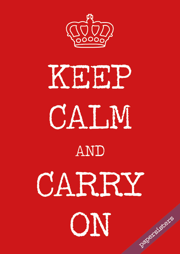 Keep calm and carry on